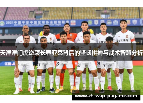 天津津门虎逆袭长春亚泰背后的坚韧拼搏与战术智慧分析