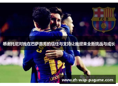 感谢托尼对我在巴萨首秀的信任与支持让我迎来全新挑战与成长
