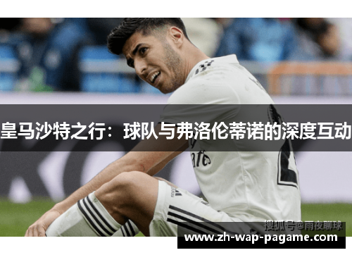 皇马沙特之行：球队与弗洛伦蒂诺的深度互动