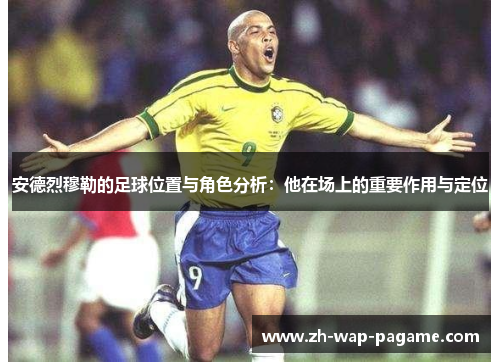 安德烈穆勒的足球位置与角色分析：他在场上的重要作用与定位