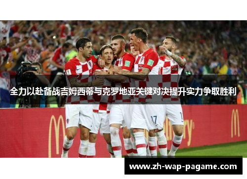全力以赴备战吉姆西蒂与克罗地亚关键对决提升实力争取胜利