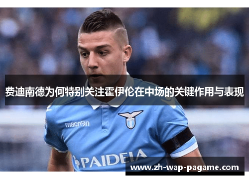 费迪南德为何特别关注霍伊伦在中场的关键作用与表现