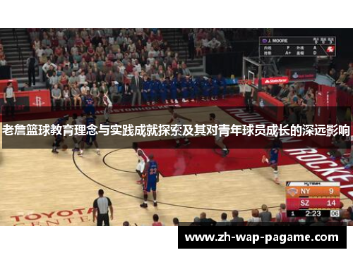 老詹篮球教育理念与实践成就探索及其对青年球员成长的深远影响