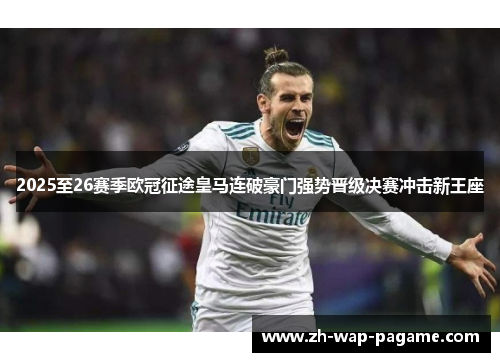2025至26赛季欧冠征途皇马连破豪门强势晋级决赛冲击新王座