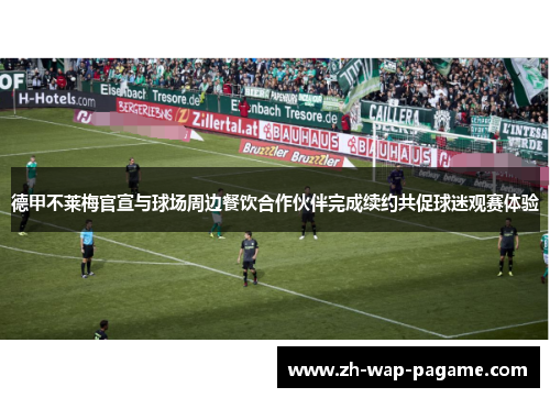 德甲不莱梅官宣与球场周边餐饮合作伙伴完成续约共促球迷观赛体验